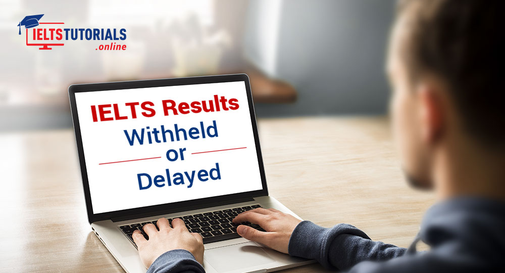 Why IELTS Test or Results Delayed? are Withheld